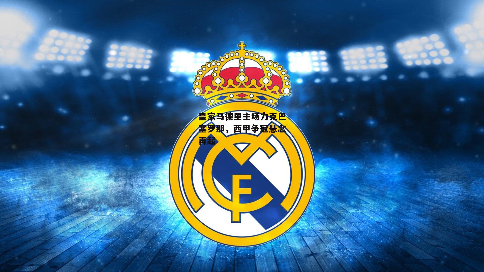 皇家马德里主场力克巴塞罗那，西甲争冠悬念再起