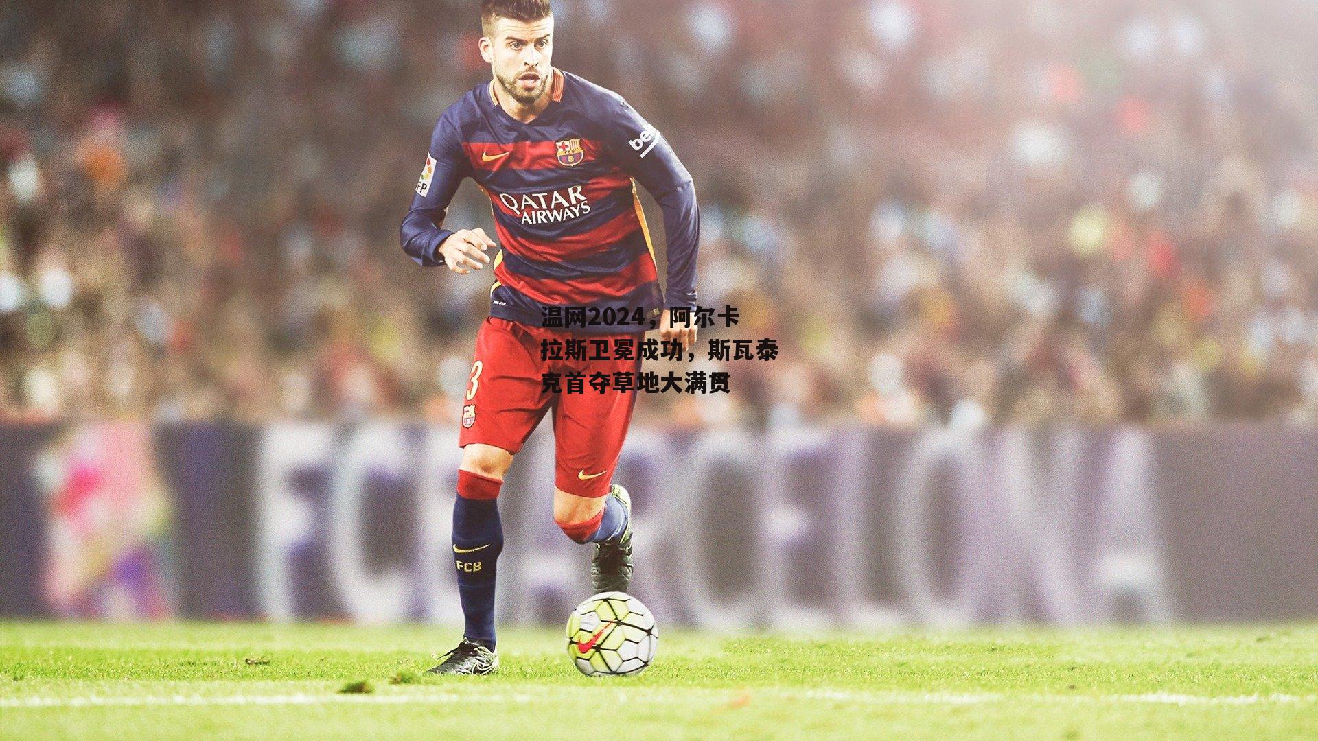 温网2024，阿尔卡拉斯卫冕成功，斯瓦泰克首夺草地大满贯