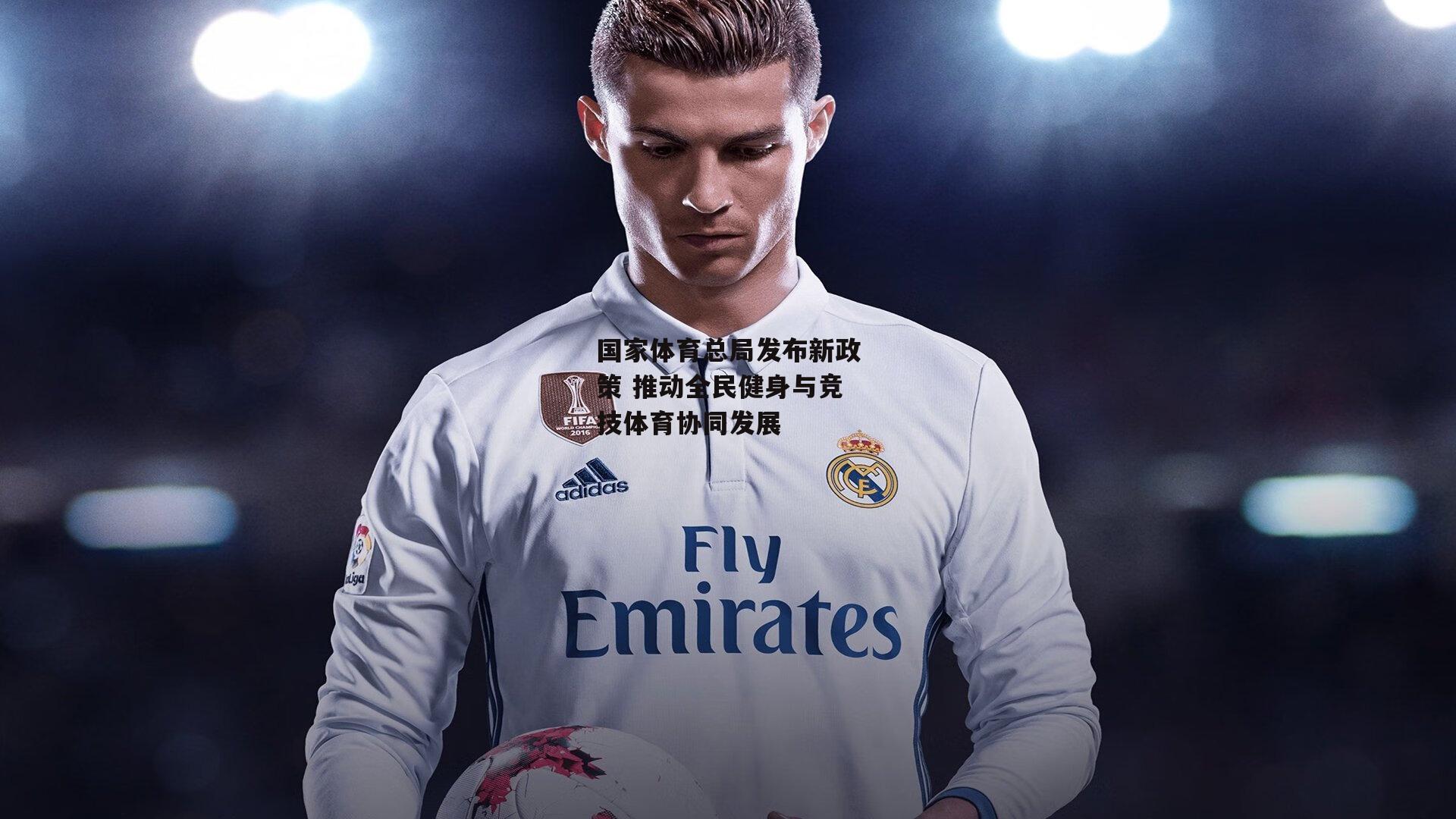 国家体育总局发布新政策 推动全民健身与竞技体育协同发展