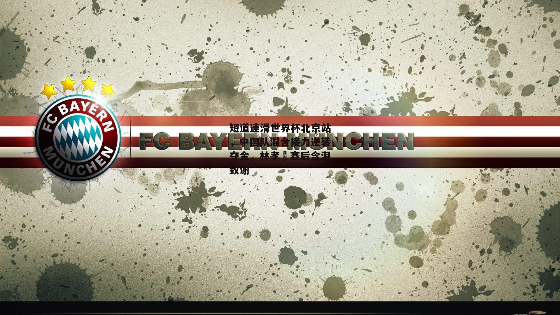 短道速滑世界杯北京站，中国队混合接力逆转夺金，林孝埈赛后含泪致谢